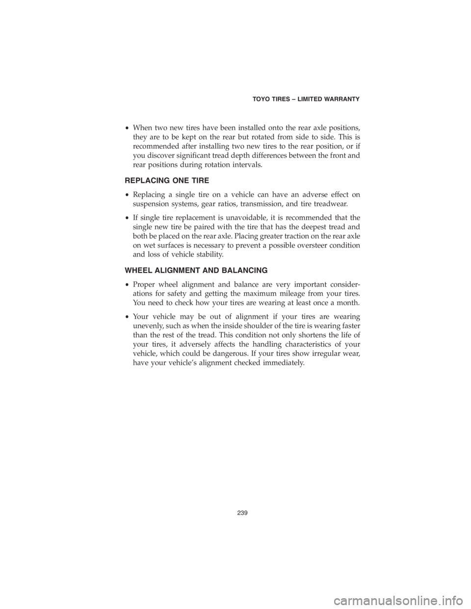 DODGE CHALLENGER SRT 2018 Vehicle Warranty •When two new tires have been installed onto the rear axle positions,
they are to be kept on the rear but rotated from side to side. This is
recommended after installing two new tires to the rear po DODGE CHALLENGER SRT 2018 Vehicle Warranty •When two new tires have been installed onto the rear axle positions,
they are to be kept on the rear but rotated from side to side. This is
recommended after installing two new tires to the rear po