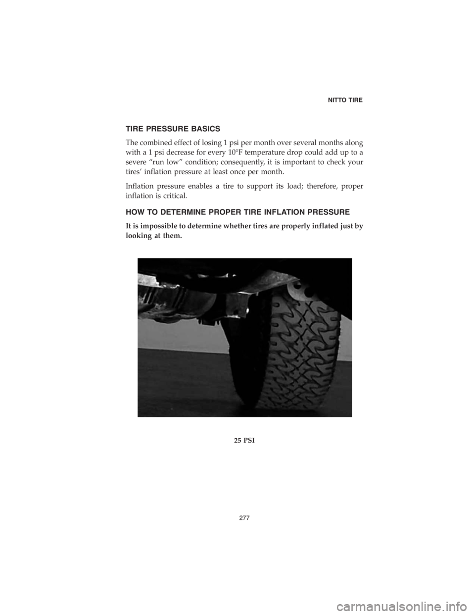 DODGE CHALLENGER SRT 2018  Vehicle Warranty TIRE PRESSURE BASICS
The combined effect of losing 1 psi per month over several months along
with a 1 psi decrease for every 10°F temperature drop could add up to a
severe “run low” condition; co