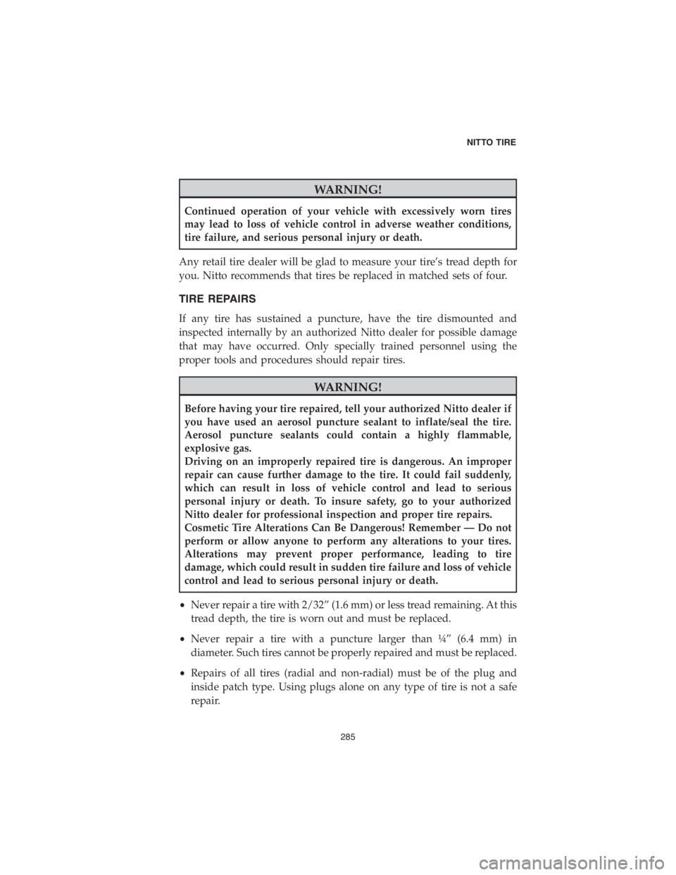 DODGE CHALLENGER SRT 2018 Vehicle Warranty WARNING!
Continued operation of your vehicle with excessively worn tires
may lead to loss of vehicle control in adverse weather conditions,
tire failure, and serious personal injury or death.
Any reta DODGE CHALLENGER SRT 2018 Vehicle Warranty WARNING!
Continued operation of your vehicle with excessively worn tires
may lead to loss of vehicle control in adverse weather conditions,
tire failure, and serious personal injury or death.
Any reta