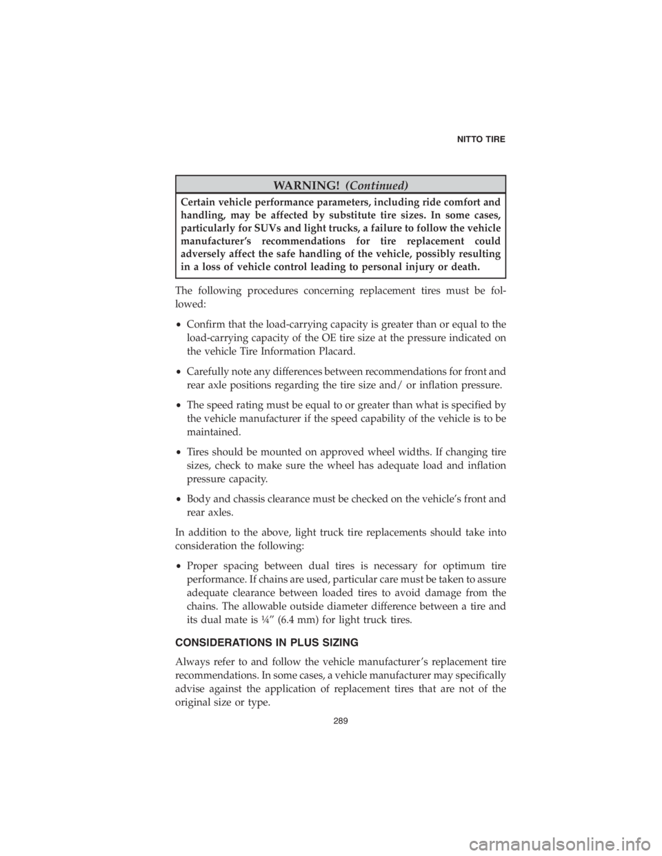 DODGE CHALLENGER SRT 2018 Vehicle Warranty WARNING!(Continued)
Certain vehicle performance parameters, including ride comfort and
handling, may be affected by substitute tire sizes. In some cases,
particularly for SUVs and light trucks, a fail DODGE CHALLENGER SRT 2018 Vehicle Warranty WARNING!(Continued)
Certain vehicle performance parameters, including ride comfort and
handling, may be affected by substitute tire sizes. In some cases,
particularly for SUVs and light trucks, a fail