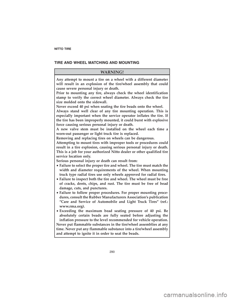 DODGE CHALLENGER SRT 2018 Vehicle Warranty TIRE AND WHEEL MATCHING AND MOUNTING
WARNING!
Any attempt to mount a tire on a wheel with a different diameter
will result in an explosion of the tire/wheel assembly that could
cause severe personal i DODGE CHALLENGER SRT 2018 Vehicle Warranty TIRE AND WHEEL MATCHING AND MOUNTING
WARNING!
Any attempt to mount a tire on a wheel with a different diameter
will result in an explosion of the tire/wheel assembly that could
cause severe personal i