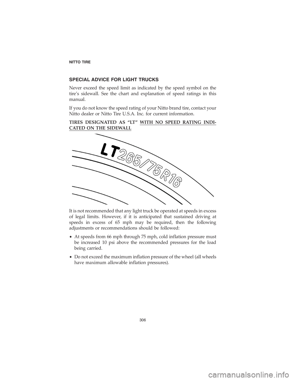 DODGE CHALLENGER SRT 2018 Vehicle Warranty SPECIAL ADVICE FOR LIGHT TRUCKS
Never exceed the speed limit as indicated by the speed symbol on the
tire’s sidewall. See the chart and explanation of speed ratings in this
manual.
If you do not kno DODGE CHALLENGER SRT 2018 Vehicle Warranty SPECIAL ADVICE FOR LIGHT TRUCKS
Never exceed the speed limit as indicated by the speed symbol on the
tire’s sidewall. See the chart and explanation of speed ratings in this
manual.
If you do not kno