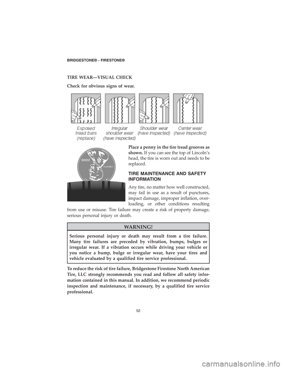 DODGE CHALLENGER SRT 2018 Vehicle Warranty TIRE WEAR—VISUAL CHECK
Check for obvious signs of wear.
Place a penny in the tire tread grooves as
shown.If you can see the top of Lincoln’s
head, the tire is worn out and needs to be
replaced.
TI DODGE CHALLENGER SRT 2018 Vehicle Warranty TIRE WEAR—VISUAL CHECK
Check for obvious signs of wear.
Place a penny in the tire tread grooves as
shown.If you can see the top of Lincoln’s
head, the tire is worn out and needs to be
replaced.
TI