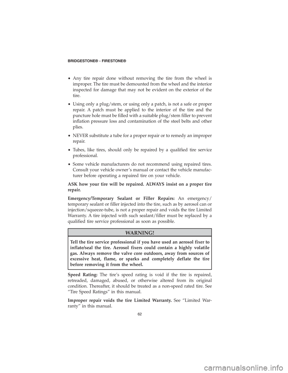DODGE CHALLENGER SRT 2018  Vehicle Warranty •Any tire repair done without removing the tire from the wheel is
improper. The tire must be demounted from the wheel and the interior
inspected for damage that may not be evident on the exterior of