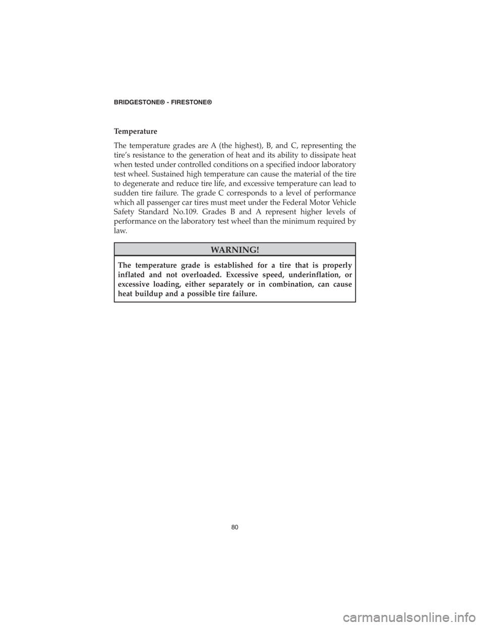 DODGE CHALLENGER SRT 2018  Vehicle Warranty Temperature
The temperature grades are A (the highest), B, and C, representing the
tire’s resistance to the generation of heat and its ability to dissipate heat
when tested under controlled conditio