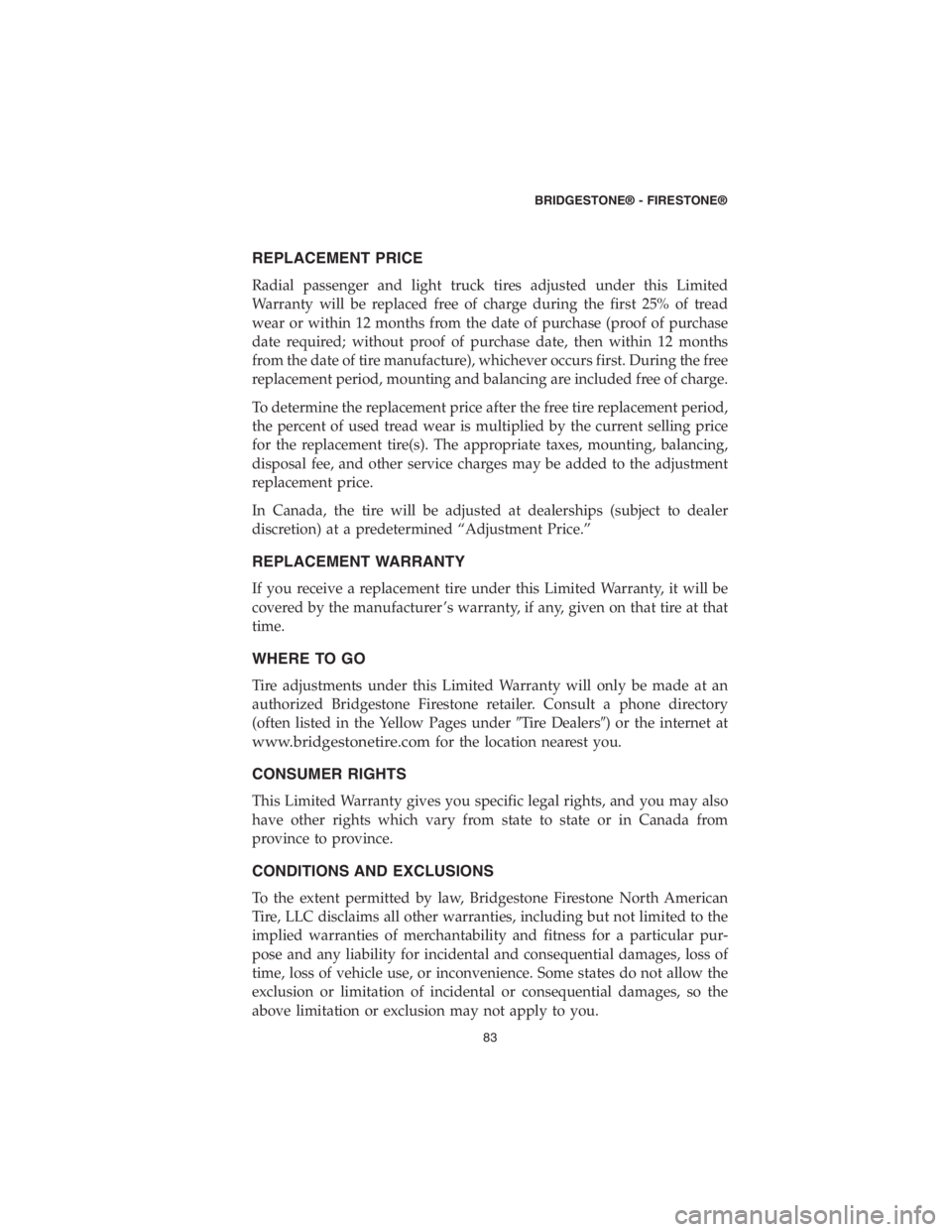 DODGE CHALLENGER SRT 2018  Vehicle Warranty REPLACEMENT PRICE
Radial passenger and light truck tires adjusted under this Limited
Warranty will be replaced free of charge during the first 25% of tread
wear or within 12 months from the date of pu