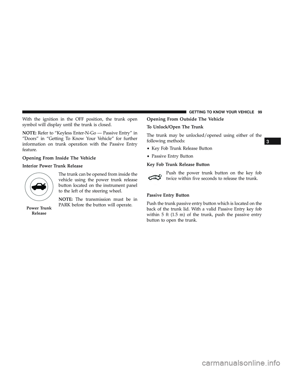 DODGE CHARGER 2018 Owners Manual With the ignition in the OFF position, the trunk open
symbol will display until the trunk is closed.
NOTE:Refer to “Keyless Enter-N-Go — Passive Entry” in
”Doors” in “Getting To Know Your DODGE CHARGER 2018 Owners Manual With the ignition in the OFF position, the trunk open
symbol will display until the trunk is closed.
NOTE:Refer to “Keyless Enter-N-Go — Passive Entry” in
”Doors” in “Getting To Know Your