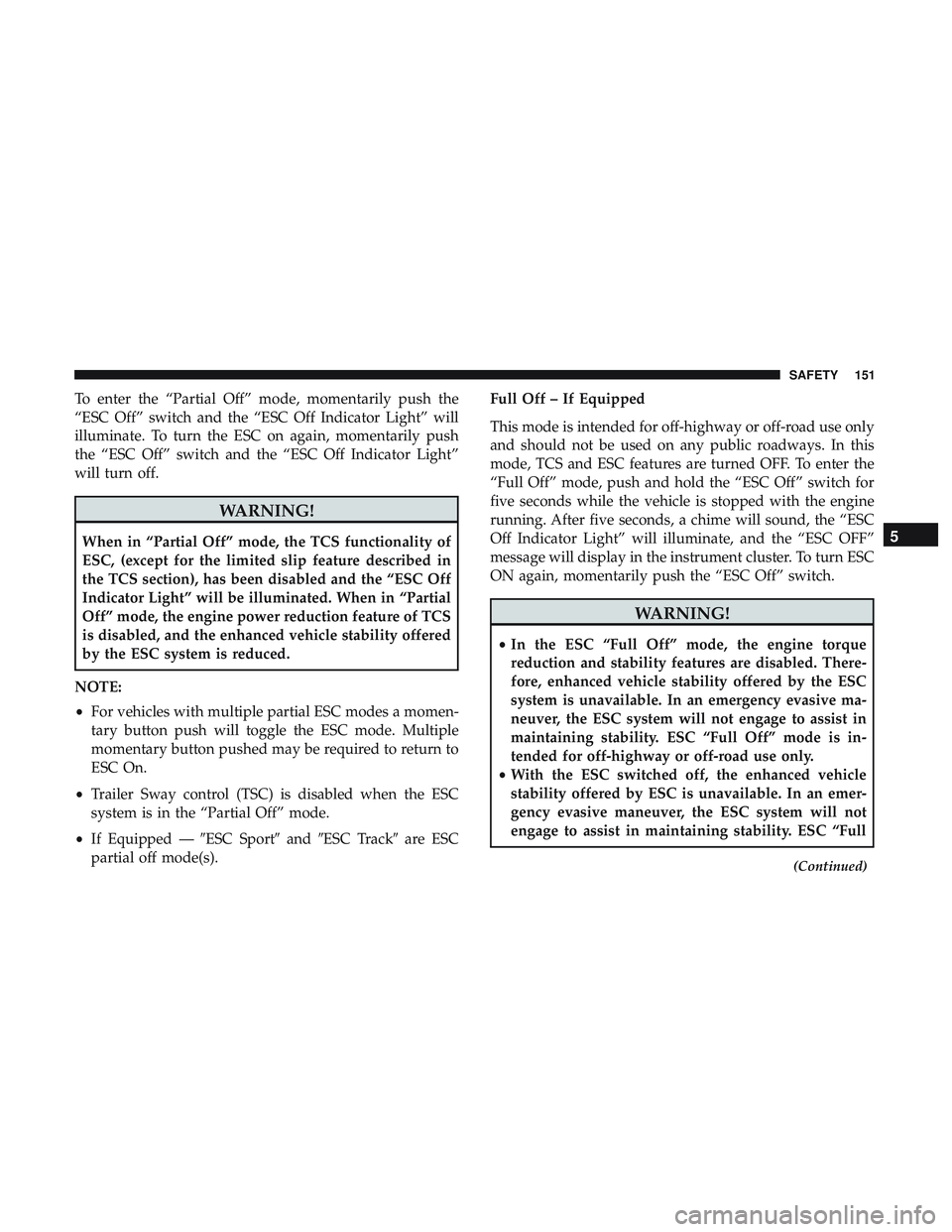 DODGE CHARGER 2018 Owners Manual To enter the “Partial Off” mode, momentarily push the
“ESC Off” switch and the “ESC Off Indicator Light” will
illuminate. To turn the ESC on again, momentarily push
the “ESC Off” switc DODGE CHARGER 2018 Owners Manual To enter the “Partial Off” mode, momentarily push the
“ESC Off” switch and the “ESC Off Indicator Light” will
illuminate. To turn the ESC on again, momentarily push
the “ESC Off” switc