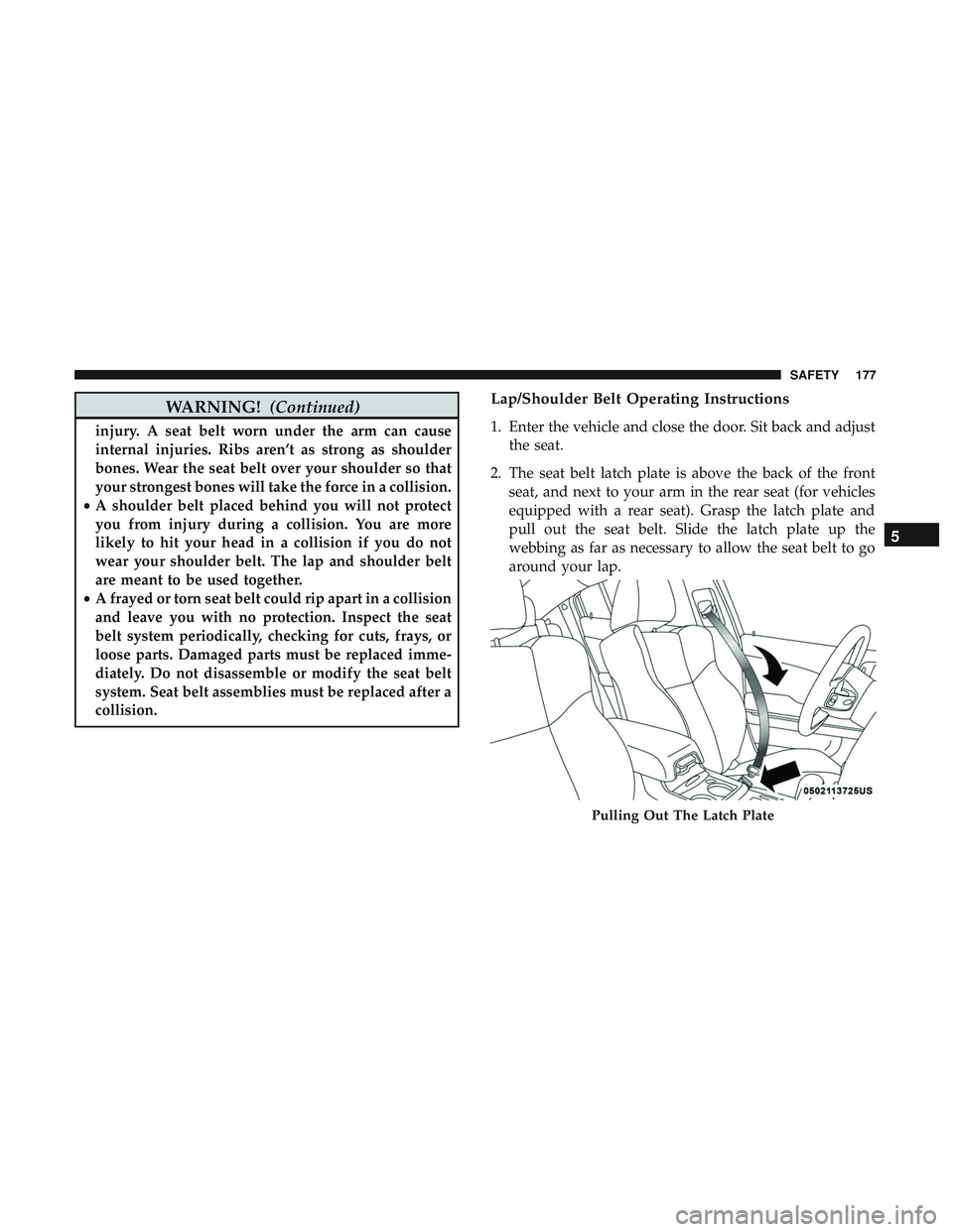 DODGE CHARGER 2018 Owners Manual WARNING!(Continued)
injury. A seat belt worn under the arm can cause
internal injuries. Ribs aren’t as strong as shoulder
bones. Wear the seat belt over your shoulder so that
your strongest bones wi DODGE CHARGER 2018 Owners Manual WARNING!(Continued)
injury. A seat belt worn under the arm can cause
internal injuries. Ribs aren’t as strong as shoulder
bones. Wear the seat belt over your shoulder so that
your strongest bones wi