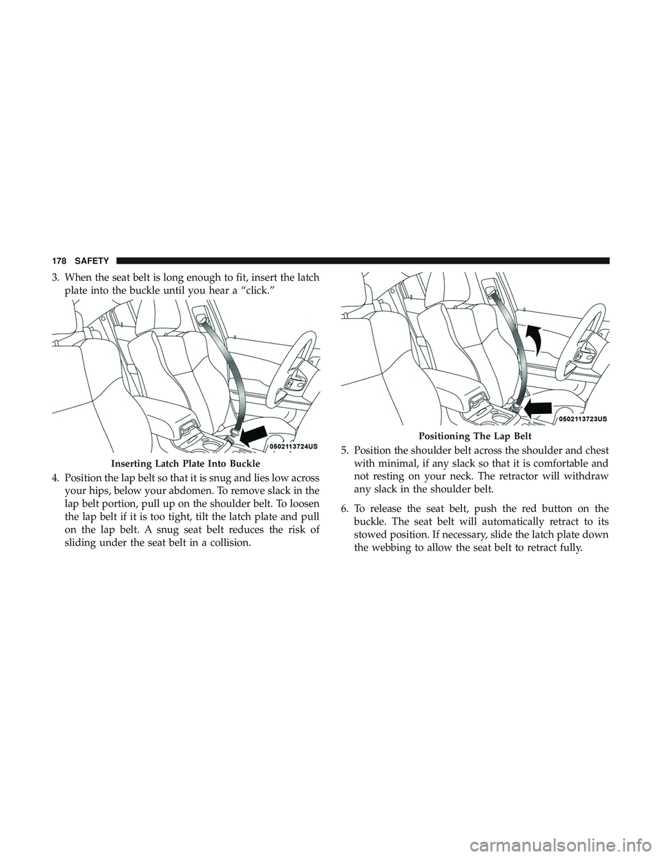DODGE CHARGER 2018 Owners Manual 3. When the seat belt is long enough to fit, insert the latchplate into the buckle until you hear a “click.”
4. Position the lap belt so that it is snug and lies low across your hips, below your a DODGE CHARGER 2018 Owners Manual 3. When the seat belt is long enough to fit, insert the latchplate into the buckle until you hear a “click.”
4. Position the lap belt so that it is snug and lies low across your hips, below your a