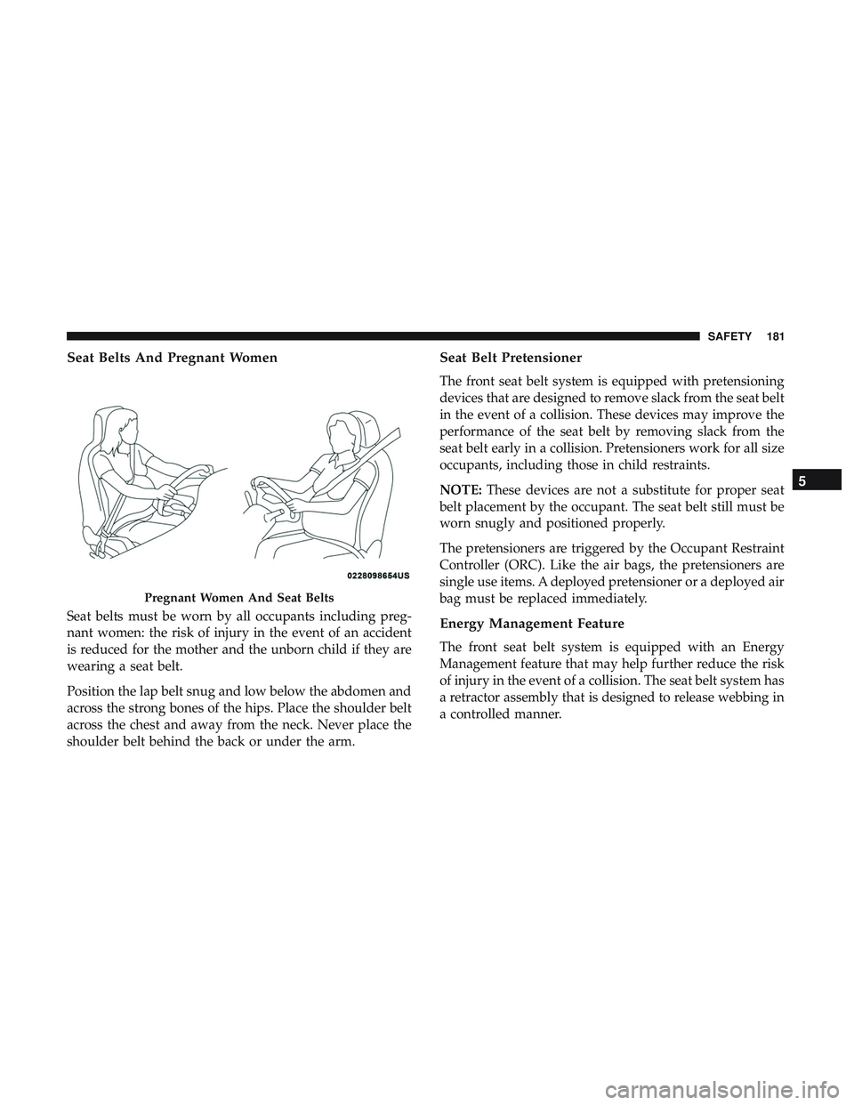 DODGE CHARGER 2018 Owners Manual Seat Belts And Pregnant Women
Seat belts must be worn by all occupants including preg-
nant women: the risk of injury in the event of an accident
is reduced for the mother and the unborn child if they DODGE CHARGER 2018 Owners Manual Seat Belts And Pregnant Women
Seat belts must be worn by all occupants including preg-
nant women: the risk of injury in the event of an accident
is reduced for the mother and the unborn child if they