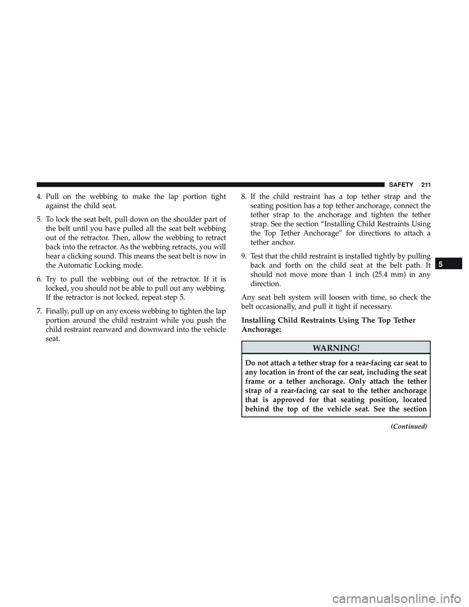 DODGE CHARGER 2018  Owners Manual 4. Pull on the webbing to make the lap portion tightagainst the child seat.
5. To lock the seat belt, pull down on the shoulder part of the belt until you have pulled all the seat belt webbing
out of 