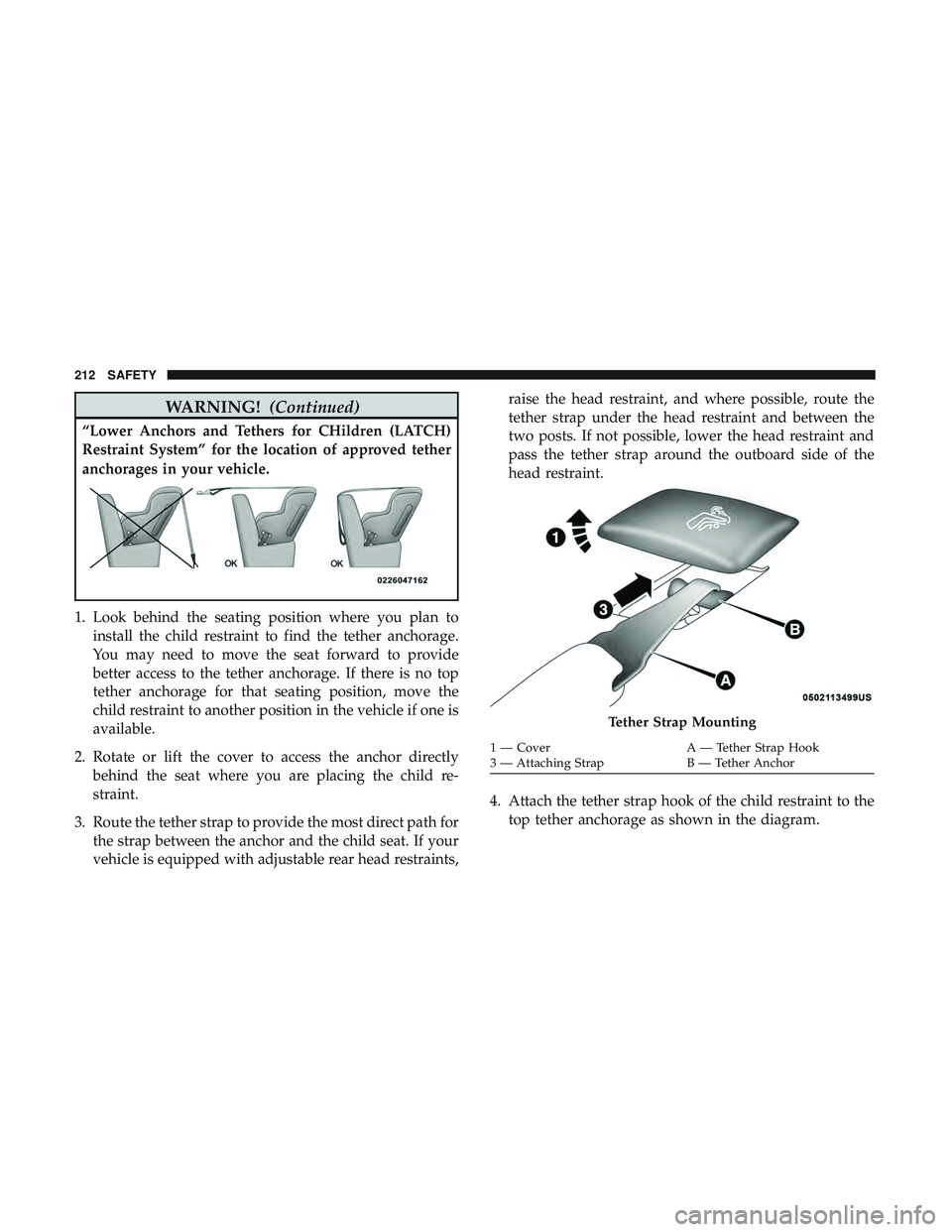 DODGE CHARGER 2018  Owners Manual WARNING!(Continued)
“Lower Anchors and Tethers for CHildren (LATCH)
Restraint System” for the location of approved tether
anchorages in your vehicle.
1. Look behind the seating position where you 