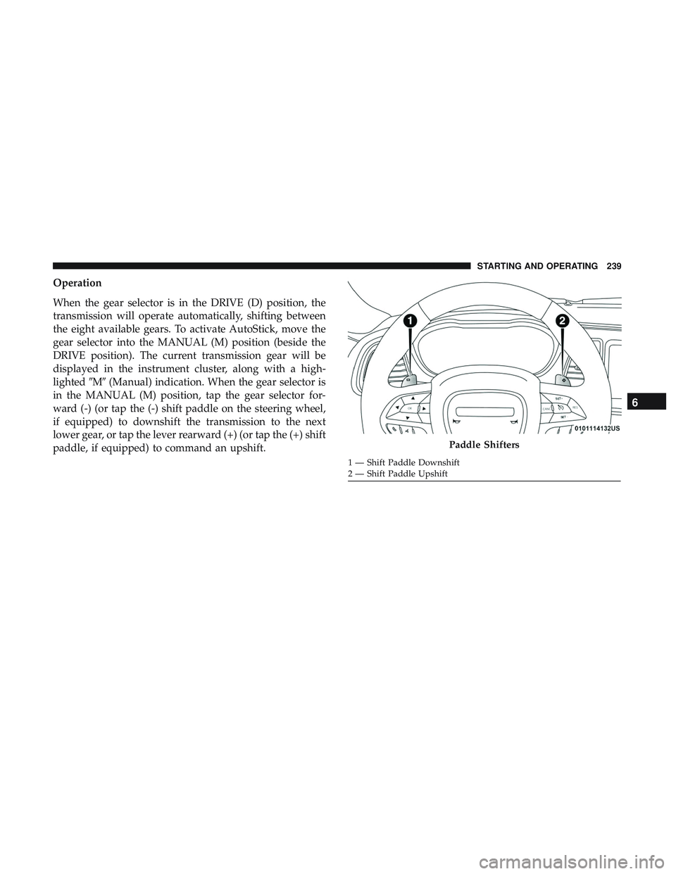 DODGE CHARGER 2018 Owners Manual Operation
When the gear selector is in the DRIVE (D) position, the
transmission will operate automatically, shifting between
the eight available gears. To activate AutoStick, move the
gear selector in DODGE CHARGER 2018 Owners Manual Operation
When the gear selector is in the DRIVE (D) position, the
transmission will operate automatically, shifting between
the eight available gears. To activate AutoStick, move the
gear selector in