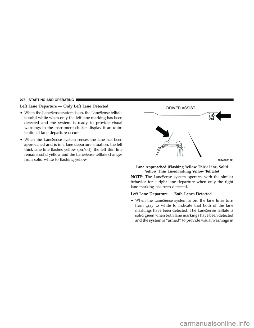 DODGE CHARGER 2018 Owners Manual Left Lane Departure — Only Left Lane Detected
•When the LaneSense system is on, the LaneSense telltale
is solid white when only the left lane marking has been
detected and the system is ready to p DODGE CHARGER 2018 Owners Manual Left Lane Departure — Only Left Lane Detected
•When the LaneSense system is on, the LaneSense telltale
is solid white when only the left lane marking has been
detected and the system is ready to p