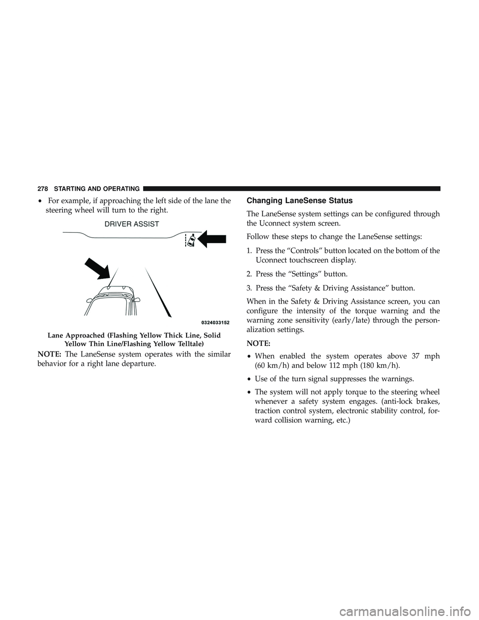 DODGE CHARGER 2018 Owners Manual •For example, if approaching the left side of the lane the
steering wheel will turn to the right.
NOTE: The LaneSense system operates with the similar
behavior for a right lane departure.Changing La DODGE CHARGER 2018 Owners Manual •For example, if approaching the left side of the lane the
steering wheel will turn to the right.
NOTE: The LaneSense system operates with the similar
behavior for a right lane departure.Changing La