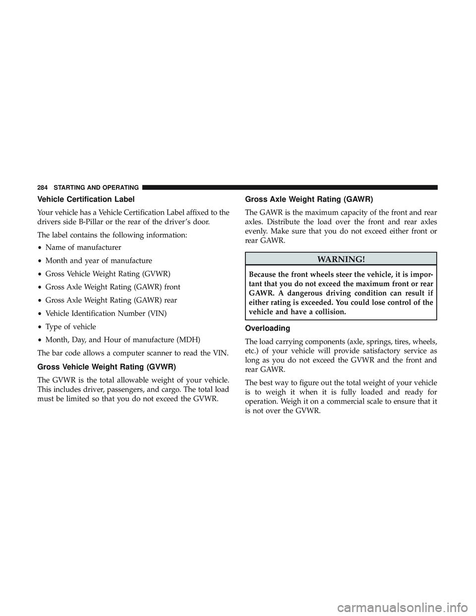 DODGE CHARGER 2018  Owners Manual Vehicle Certification Label
Your vehicle has a Vehicle Certification Label affixed to the
drivers side B-Pillar or the rear of the driver ’s door.
The label contains the following information:
•Na