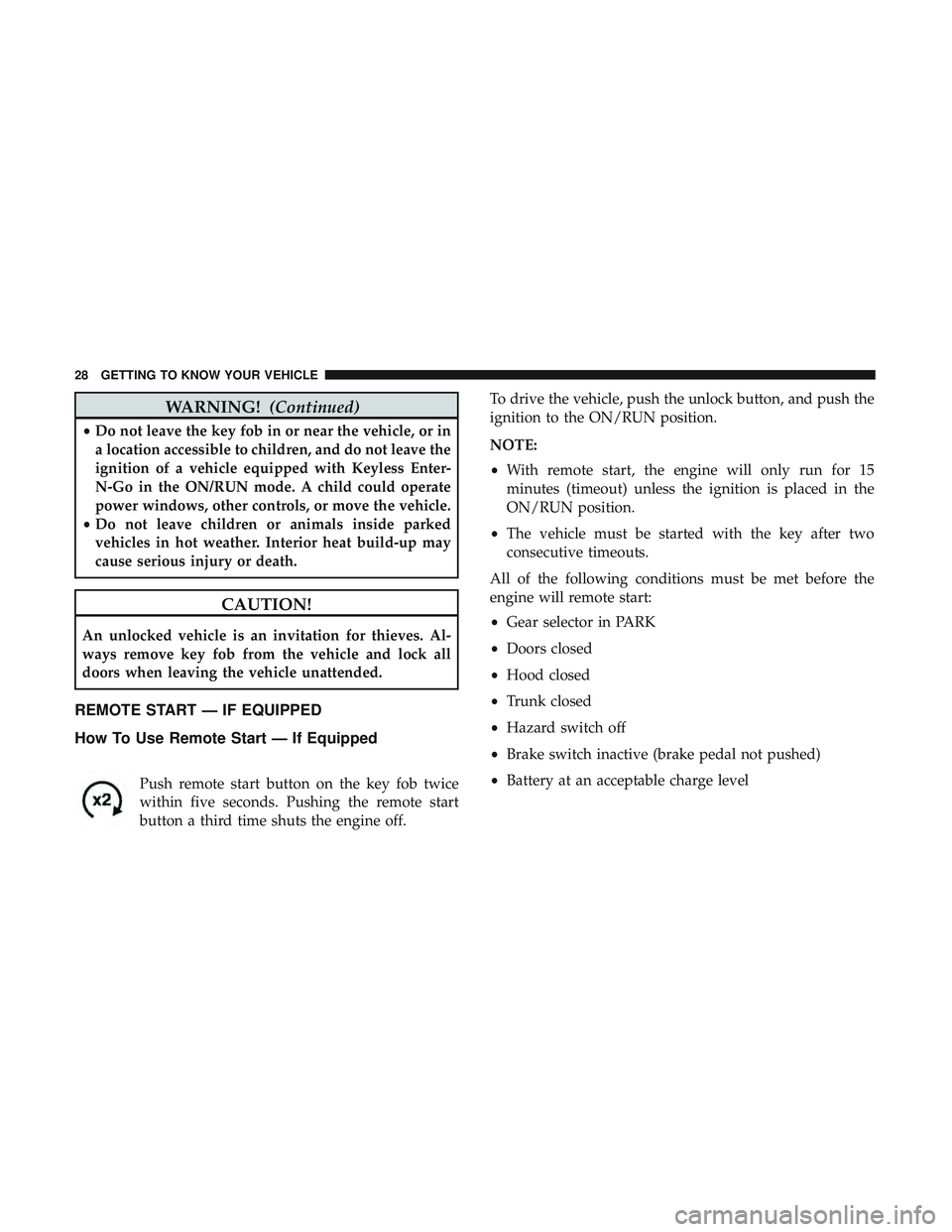 DODGE CHARGER 2018 Owners Manual WARNING!(Continued)
•Do not leave the key fob in or near the vehicle, or in
a location accessible to children, and do not leave the
ignition of a vehicle equipped with Keyless Enter-
N-Go in the ON/