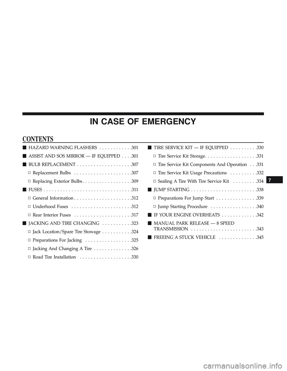 DODGE CHARGER 2018  Owners Manual IN CASE OF EMERGENCY
CONTENTS
HAZARD WARNING FLASHERS ............301
 ASSIST AND SOS MIRROR — IF EQUIPPED . . . .301
 BULB REPLACEMENT ....................307
▫ Replacement Bulbs .............