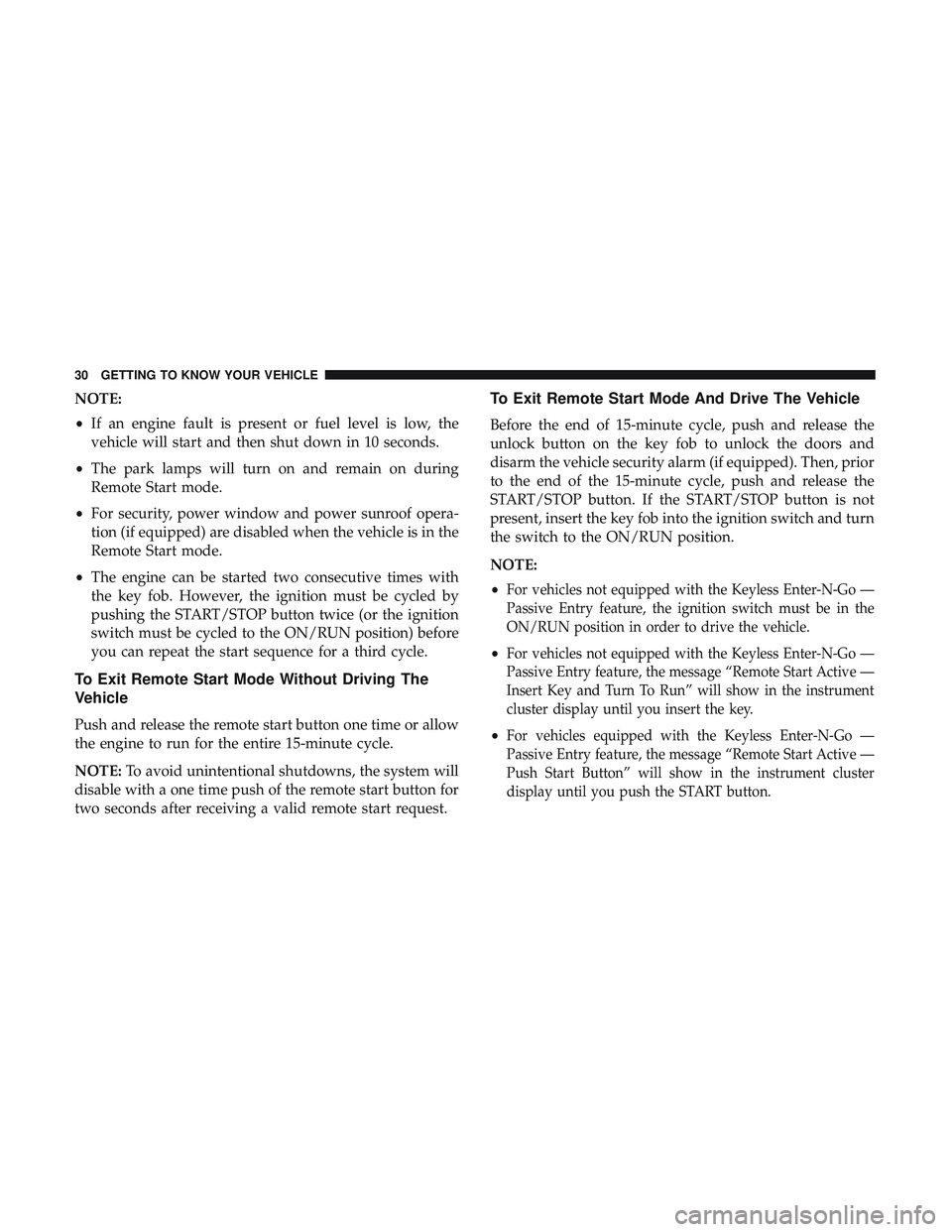 DODGE CHARGER 2018 Owners Guide NOTE:
•If an engine fault is present or fuel level is low, the
vehicle will start and then shut down in 10 seconds.
• The park lamps will turn on and remain on during
Remote Start mode.
• For se DODGE CHARGER 2018 Owners Guide NOTE:
•If an engine fault is present or fuel level is low, the
vehicle will start and then shut down in 10 seconds.
• The park lamps will turn on and remain on during
Remote Start mode.
• For se