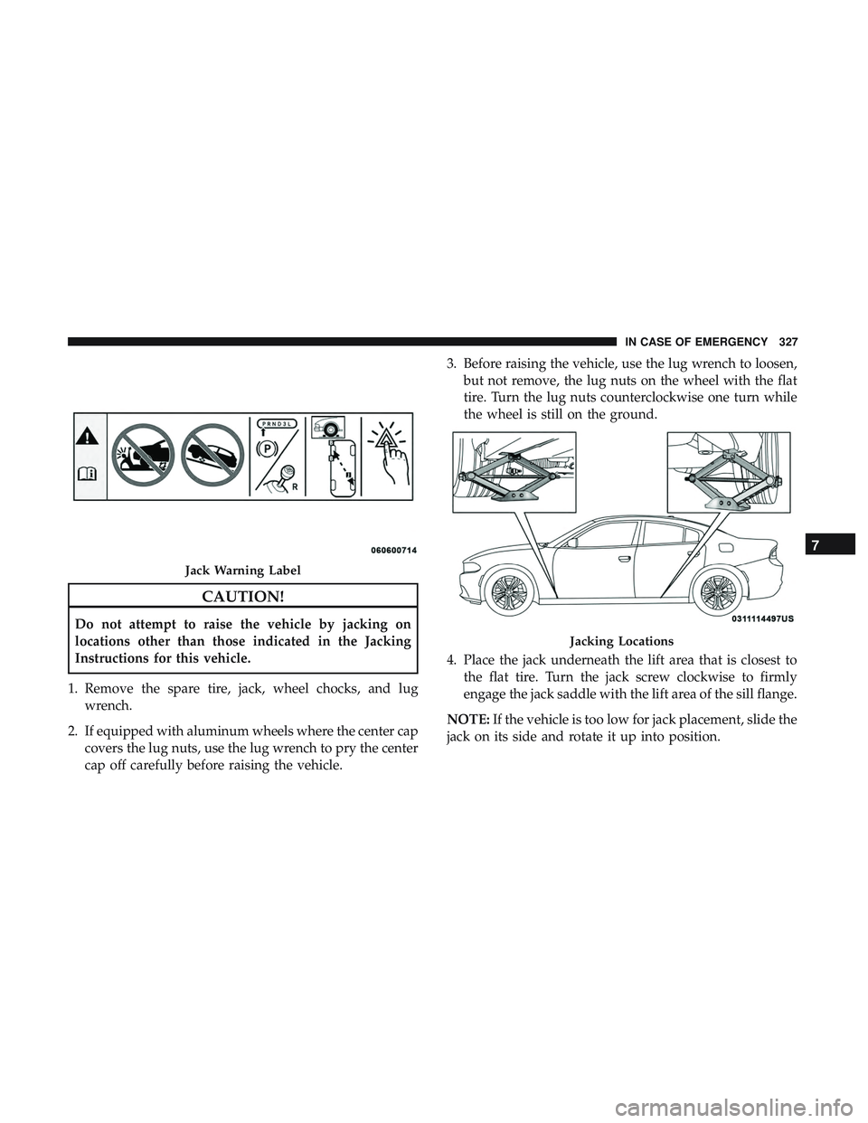 DODGE CHARGER 2018  Owners Manual CAUTION!
Do not attempt to raise the vehicle by jacking on
locations other than those indicated in the Jacking
Instructions for this vehicle.
1. Remove the spare tire, jack, wheel chocks, and lug wren