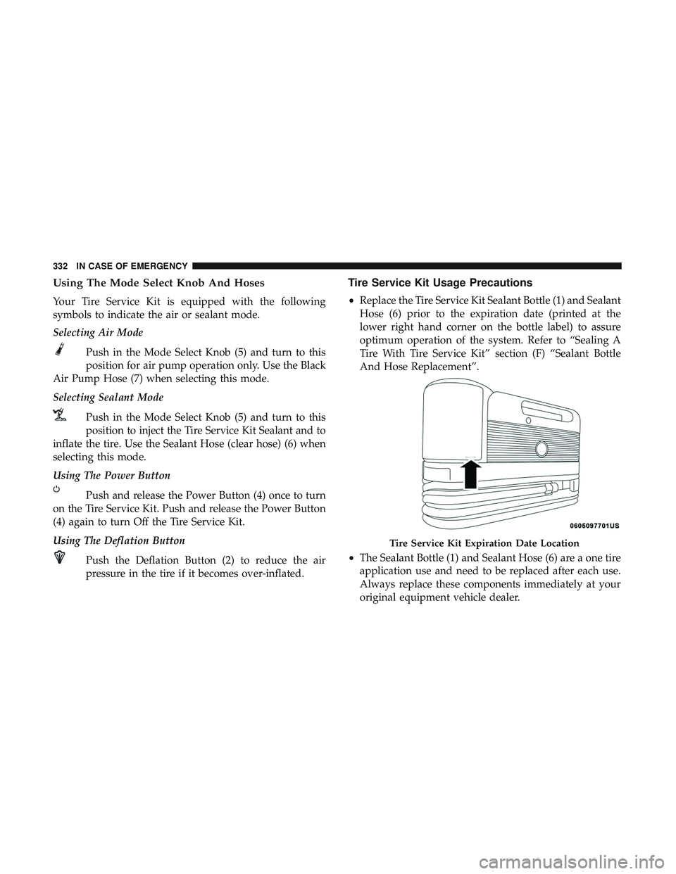 DODGE CHARGER 2018 Owners Manual Using The Mode Select Knob And Hoses
Your Tire Service Kit is equipped with the following
symbols to indicate the air or sealant mode.
Selecting Air ModePush in the Mode Select Knob (5) and turn to th DODGE CHARGER 2018 Owners Manual Using The Mode Select Knob And Hoses
Your Tire Service Kit is equipped with the following
symbols to indicate the air or sealant mode.
Selecting Air ModePush in the Mode Select Knob (5) and turn to th