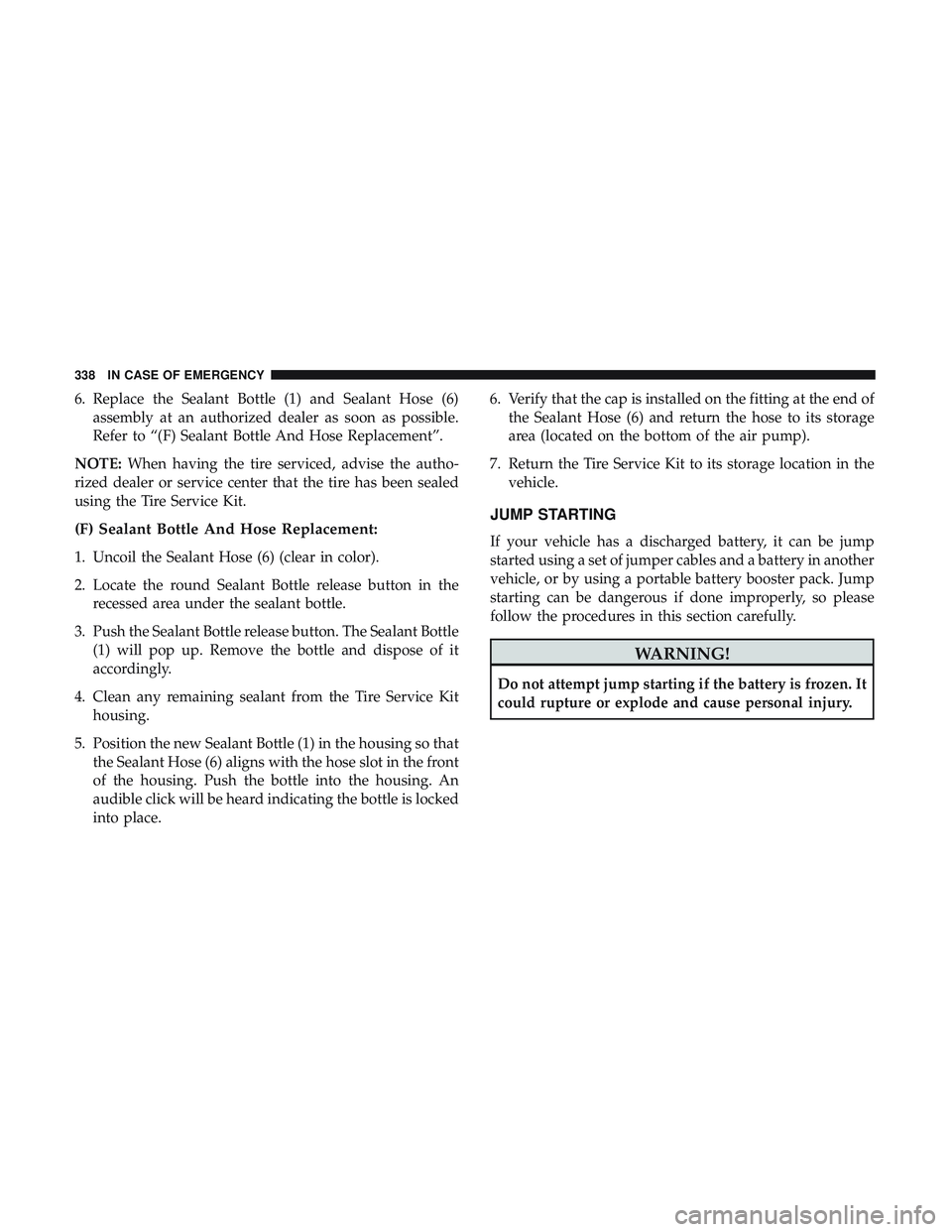 DODGE CHARGER 2018 Owners Manual 6. Replace the Sealant Bottle (1) and Sealant Hose (6)assembly at an authorized dealer as soon as possible.
Refer to “(F) Sealant Bottle And Hose Replacement”.
NOTE: When having the tire serviced, DODGE CHARGER 2018 Owners Manual 6. Replace the Sealant Bottle (1) and Sealant Hose (6)assembly at an authorized dealer as soon as possible.
Refer to “(F) Sealant Bottle And Hose Replacement”.
NOTE: When having the tire serviced,