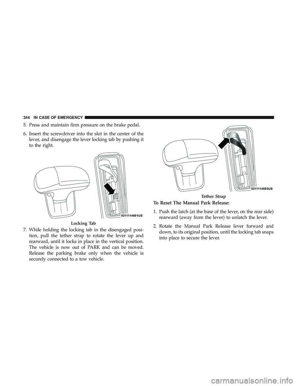 DODGE CHARGER 2018 Owners Manual 5. Press and maintain firm pressure on the brake pedal.
6. Insert the screwdriver into the slot in the center of thelever, and disengage the lever locking tab by pushing it
to the right.
7. While hold DODGE CHARGER 2018 Owners Manual 5. Press and maintain firm pressure on the brake pedal.
6. Insert the screwdriver into the slot in the center of thelever, and disengage the lever locking tab by pushing it
to the right.
7. While hold