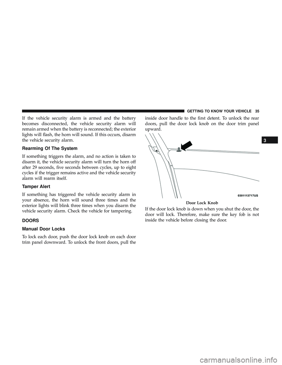 DODGE CHARGER 2018 Owners Guide If the vehicle security alarm is armed and the battery
becomes disconnected, the vehicle security alarm will
remain armed when the battery is reconnected; the exterior
lights will flash, the horn will DODGE CHARGER 2018 Owners Guide If the vehicle security alarm is armed and the battery
becomes disconnected, the vehicle security alarm will
remain armed when the battery is reconnected; the exterior
lights will flash, the horn will