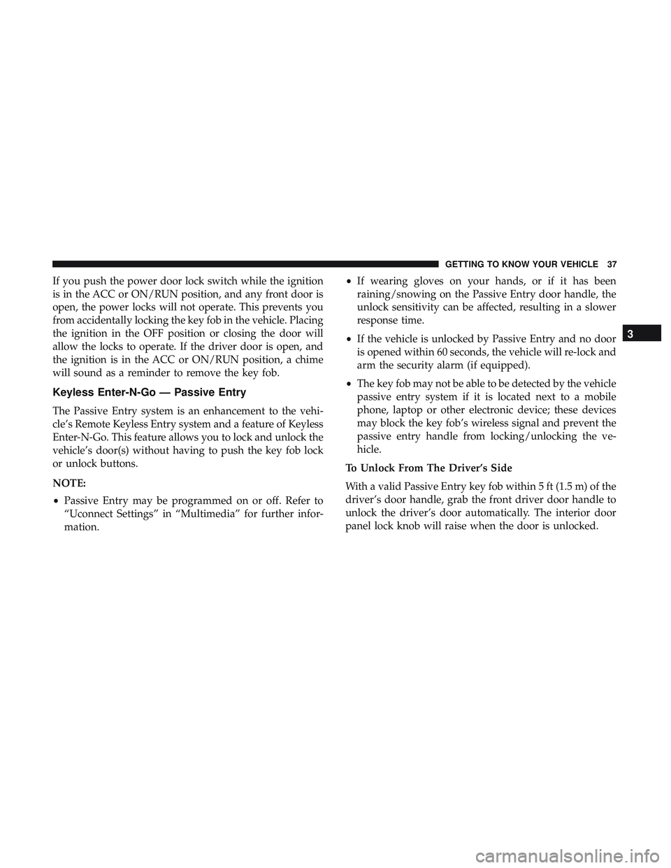 DODGE CHARGER 2018 Owners Guide If you push the power door lock switch while the ignition
is in the ACC or ON/RUN position, and any front door is
open, the power locks will not operate. This prevents you
from accidentally locking th DODGE CHARGER 2018 Owners Guide If you push the power door lock switch while the ignition
is in the ACC or ON/RUN position, and any front door is
open, the power locks will not operate. This prevents you
from accidentally locking th