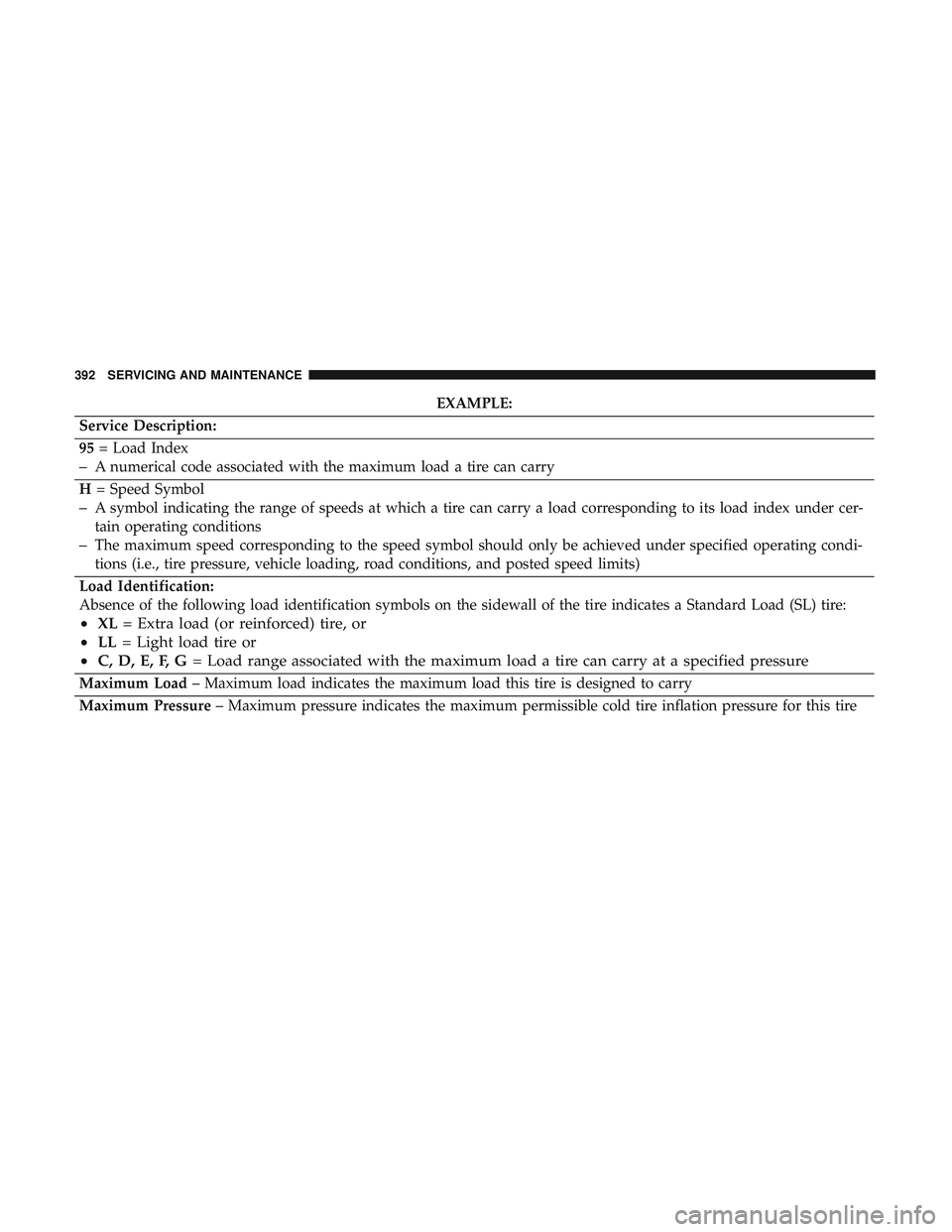 DODGE CHARGER 2018  Owners Manual EXAMPLE:
Service Description:
95 = Load Index
–A numerical code associated with the maximum load a tire can carry
H = Speed Symbol
–A symbol indicating the range of speeds at which a tire can carr