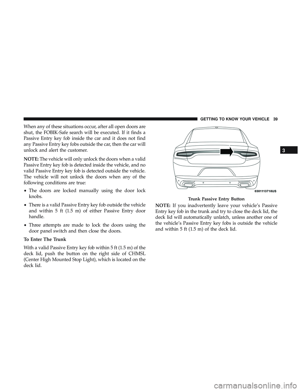 DODGE CHARGER 2018 Service Manual When any of these situations occur, after all open doors are
shut, the FOBIK-Safe search will be executed. If it finds a
Passive Entry key fob inside the car and it does not find
any Passive Entry key DODGE CHARGER 2018 Service Manual When any of these situations occur, after all open doors are
shut, the FOBIK-Safe search will be executed. If it finds a
Passive Entry key fob inside the car and it does not find
any Passive Entry key