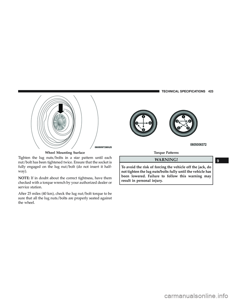 DODGE CHARGER 2018  Owners Manual Tighten the lug nuts/bolts in a star pattern until each
nut/bolt has been tightened twice. Ensure that the socket is
fully engaged on the lug nut/bolt (do not insert it half-
way).
NOTE:If in doubt ab