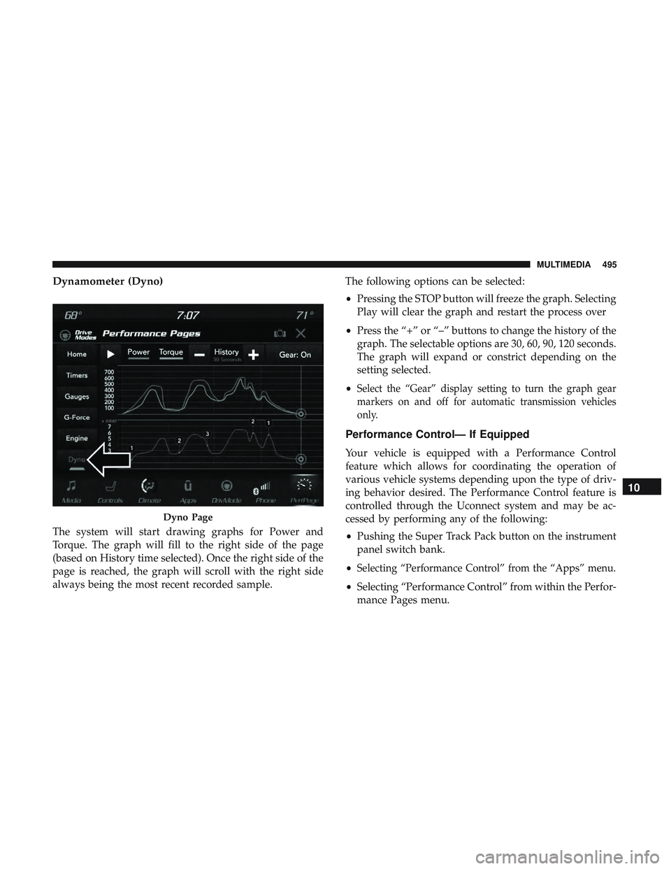 DODGE CHARGER 2018 Owners Manual Dynamometer (Dyno)
The system will start drawing graphs for Power and
Torque. The graph will fill to the right side of the page
(based on History time selected). Once the right side of the
page is rea DODGE CHARGER 2018 Owners Manual Dynamometer (Dyno)
The system will start drawing graphs for Power and
Torque. The graph will fill to the right side of the page
(based on History time selected). Once the right side of the
page is rea