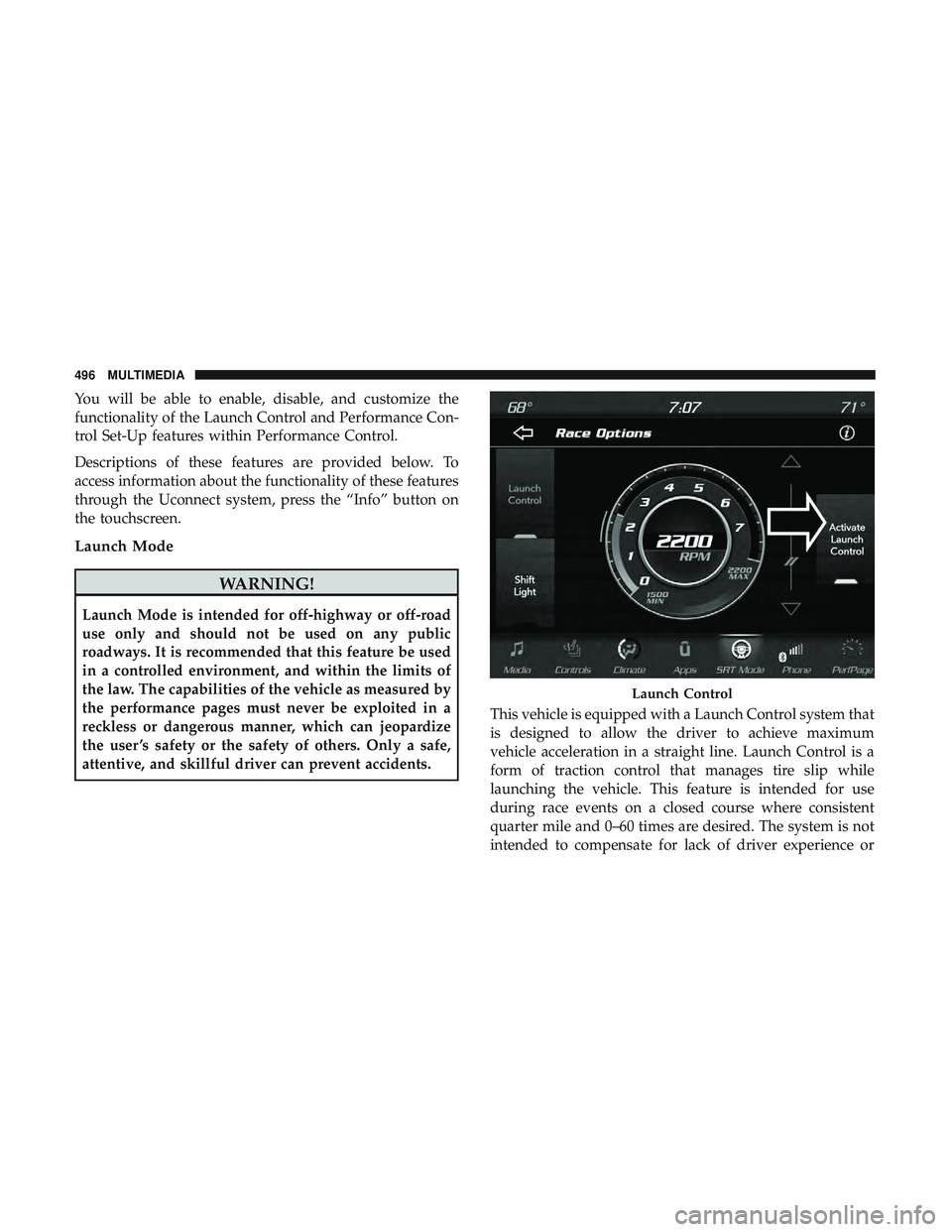 DODGE CHARGER 2018 Owners Manual You will be able to enable, disable, and customize the
functionality of the Launch Control and Performance Con-
trol Set-Up features within Performance Control.
Descriptions of these features are prov DODGE CHARGER 2018 Owners Manual You will be able to enable, disable, and customize the
functionality of the Launch Control and Performance Con-
trol Set-Up features within Performance Control.
Descriptions of these features are prov