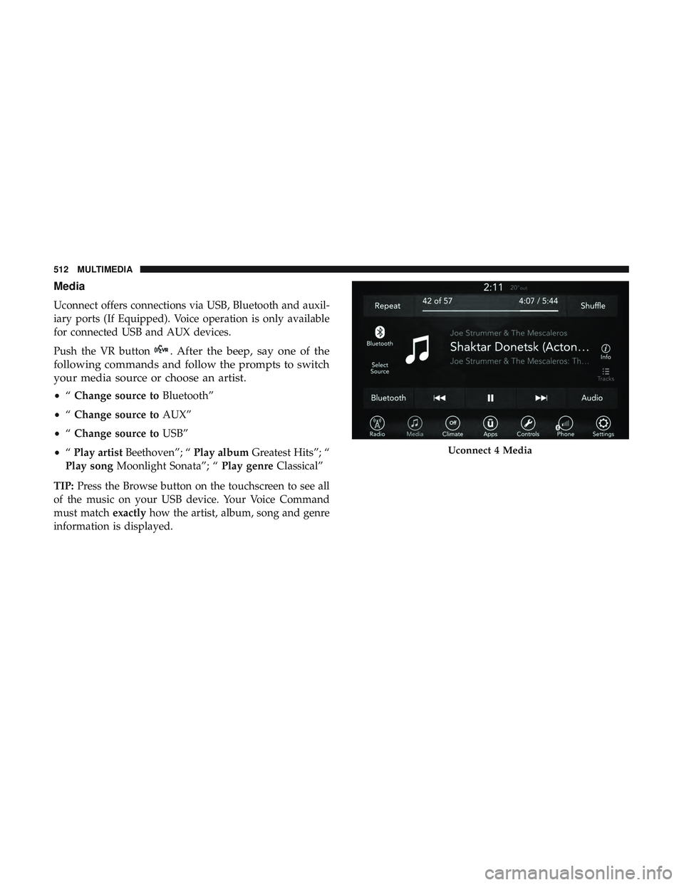 DODGE CHARGER 2018  Owners Manual Media
Uconnect offers connections via USB, Bluetooth and auxil-
iary ports (If Equipped). Voice operation is only available
for connected USB and AUX devices.
Push the VR button
. After the beep, say 