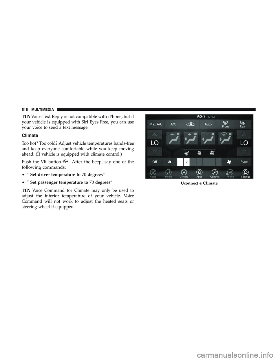 DODGE CHARGER 2018  Owners Manual TIP:Voice Text Reply is not compatible with iPhone, but if
your vehicle is equipped with Siri Eyes Free, you can use
your voice to send a text message.
Climate
Too hot? Too cold? Adjust vehicle temper