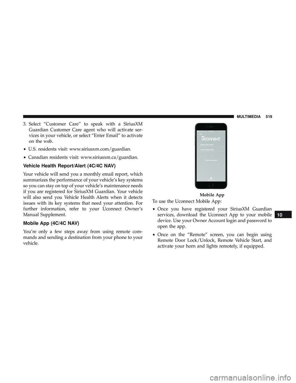 DODGE CHARGER 2018  Owners Manual 3. Select “Customer Care” to speak with a SiriusXMGuardian Customer Care agent who will activate ser-
vices in your vehicle, or select “Enter Email” to activate
on the web.
• U.S. residents 