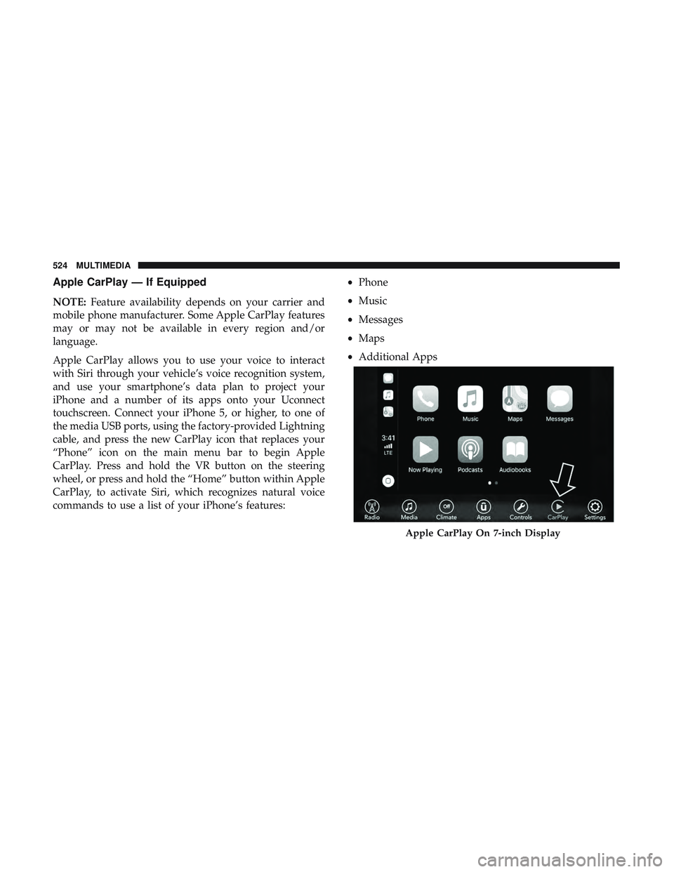 DODGE CHARGER 2018  Owners Manual Apple CarPlay — If Equipped
NOTE:Feature availability depends on your carrier and
mobile phone manufacturer. Some Apple CarPlay features
may or may not be available in every region and/or
language.
