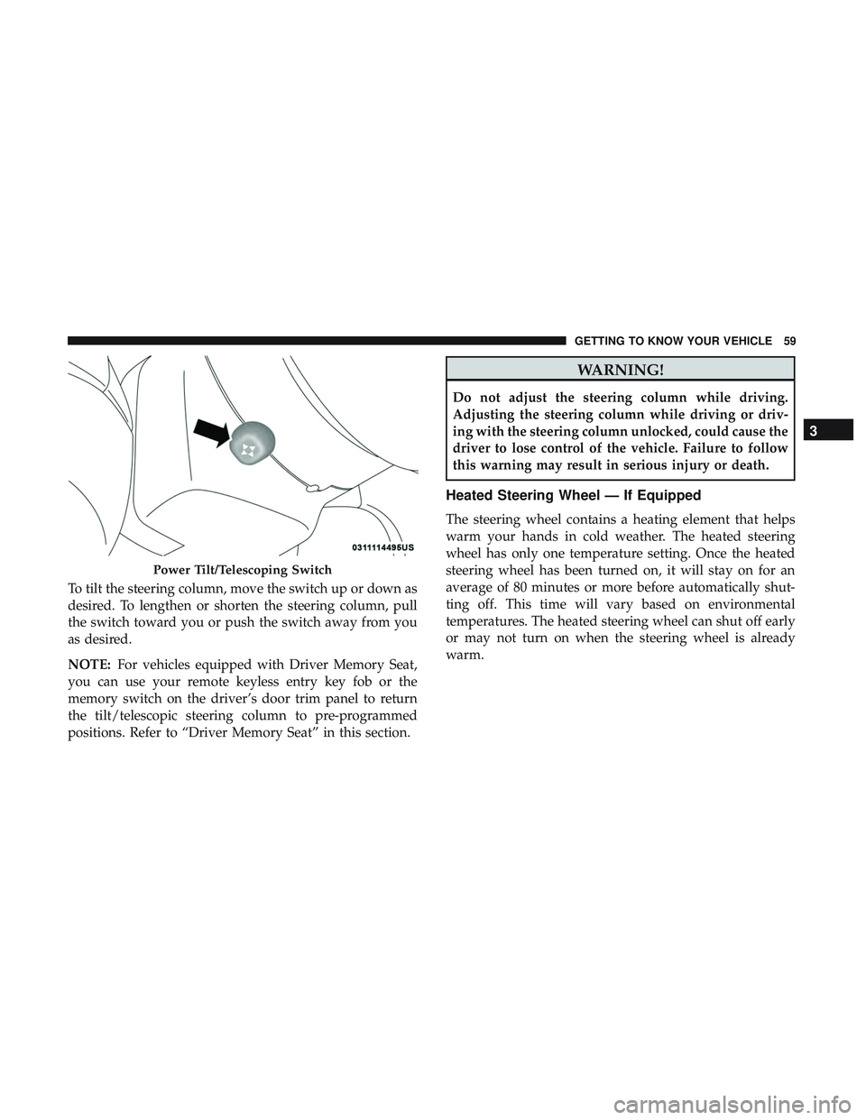 DODGE CHARGER 2018  Owners Manual To tilt the steering column, move the switch up or down as
desired. To lengthen or shorten the steering column, pull
the switch toward you or push the switch away from you
as desired.
NOTE:For vehicle