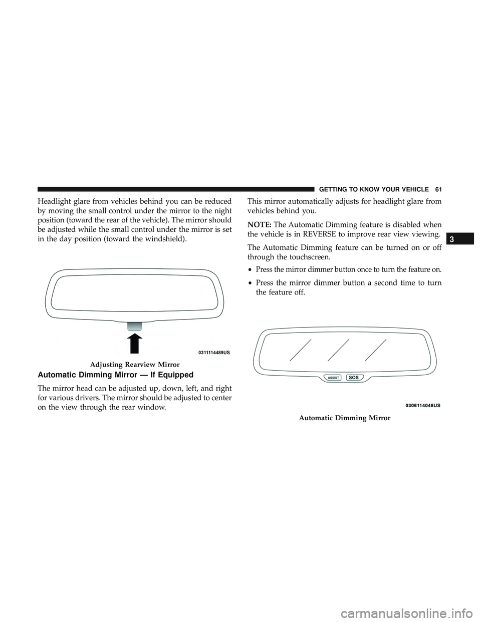 DODGE CHARGER 2018 Repair Manual Headlight glare from vehicles behind you can be reduced
by moving the small control under the mirror to the night
position (toward the rear of the vehicle). The mirror should
be adjusted while the sma