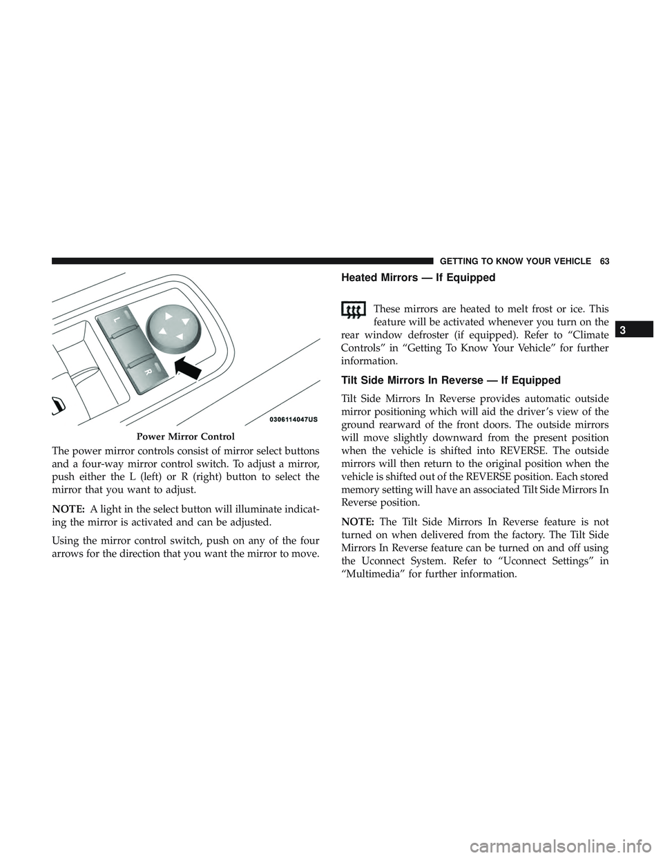 DODGE CHARGER 2018 Repair Manual The power mirror controls consist of mirror select buttons
and a four-way mirror control switch. To adjust a mirror,
push either the L (left) or R (right) button to select the
mirror that you want to 