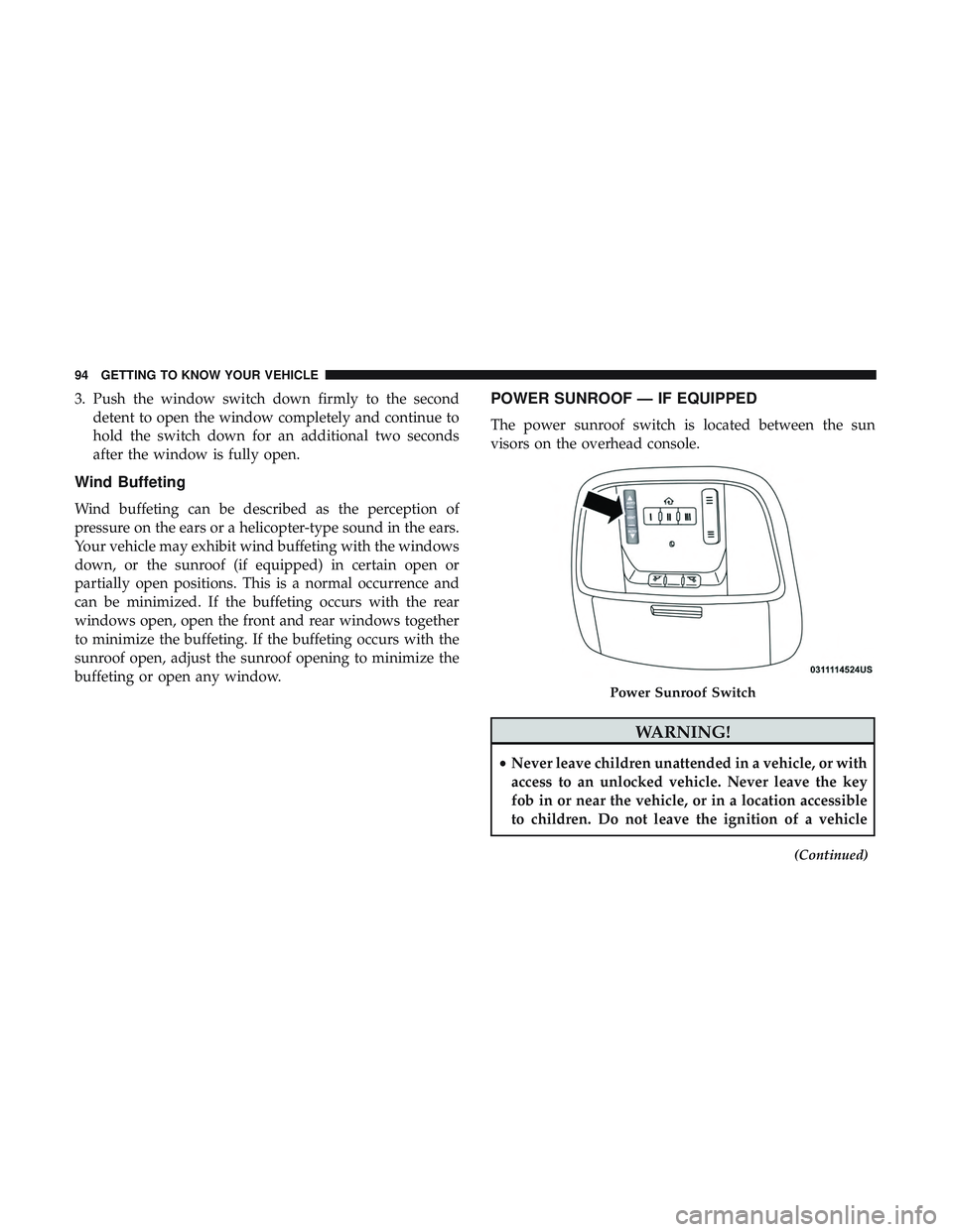 DODGE CHARGER 2018  Owners Manual 3. Push the window switch down firmly to the seconddetent to open the window completely and continue to
hold the switch down for an additional two seconds
after the window is fully open.
Wind Buffetin
