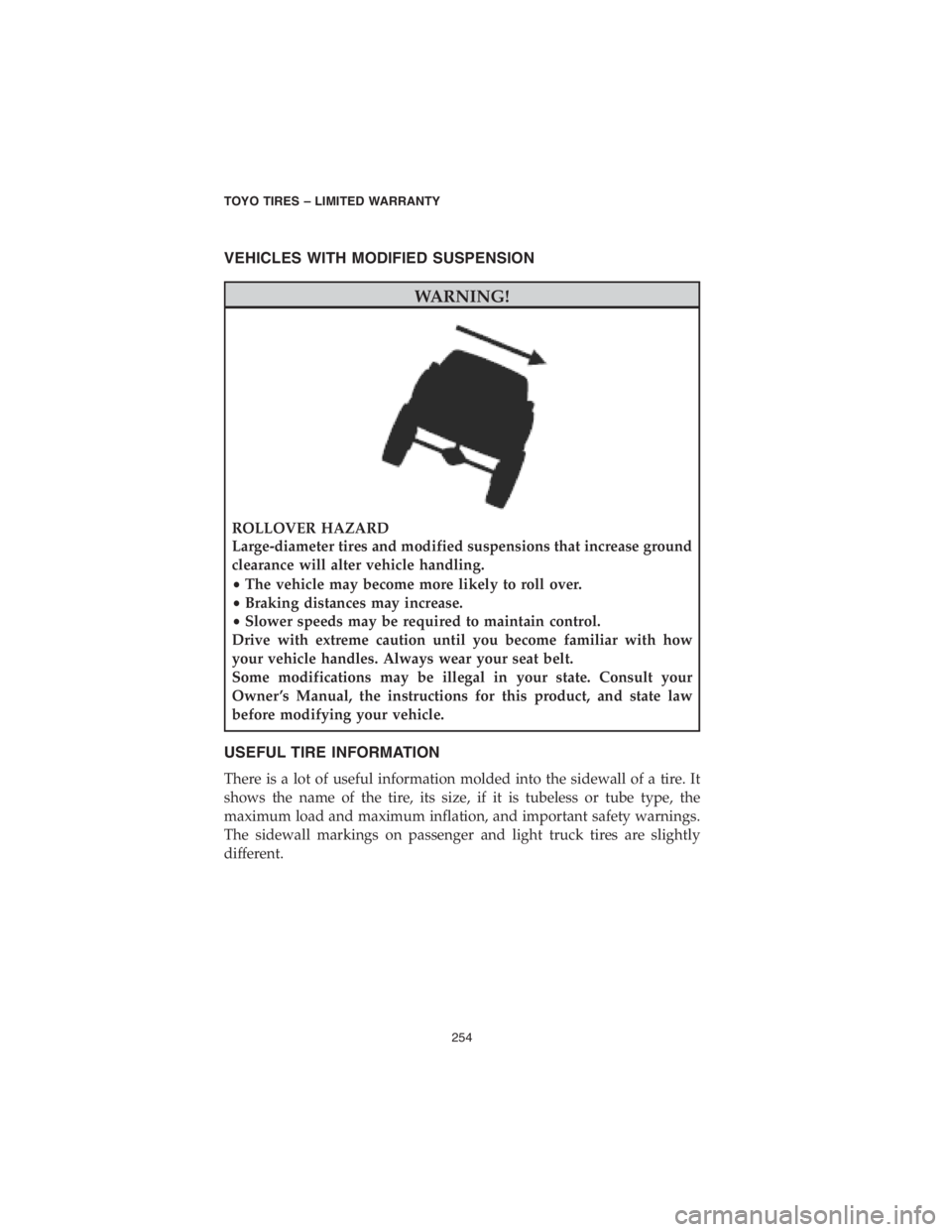 DODGE CHARGER 2018 Vehicle Warranty VEHICLES WITH MODIFIED SUSPENSION
WARNING!
ROLLOVER HAZARD
Large-diameter tires and modified suspensions that increase ground
clearance will alter vehicle handling.
•The vehicle may become more like DODGE CHARGER 2018 Vehicle Warranty VEHICLES WITH MODIFIED SUSPENSION
WARNING!
ROLLOVER HAZARD
Large-diameter tires and modified suspensions that increase ground
clearance will alter vehicle handling.
•The vehicle may become more like