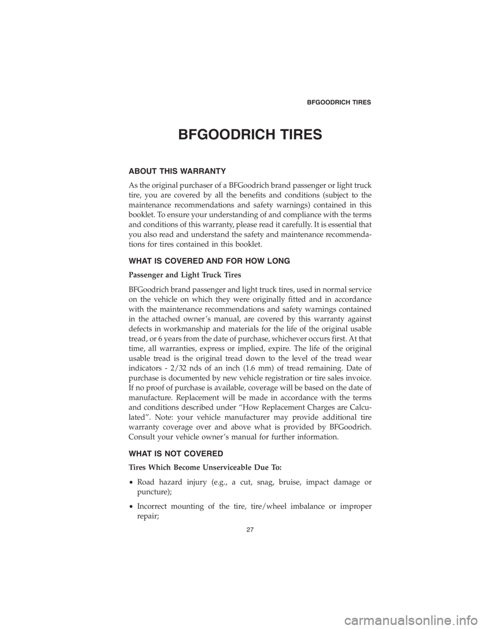 DODGE CHARGER 2018  Vehicle Warranty BFGOODRICH TIRES
ABOUT THIS WARRANTY
As the original purchaser of a BFGoodrich brand passenger or light truck
tire, you are covered by all the benefits and conditions (subject to the
maintenance recom