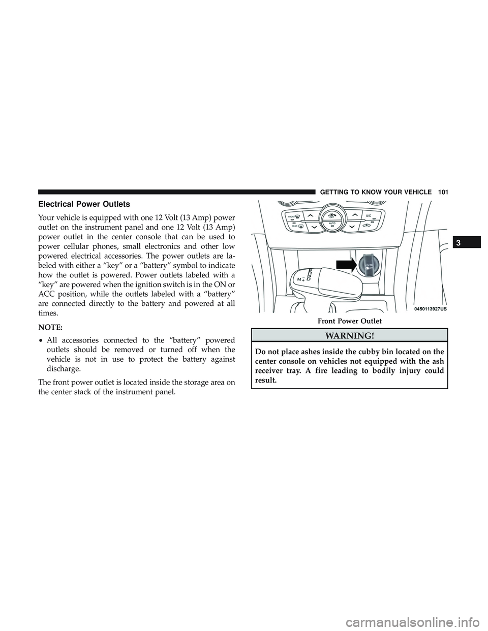 DODGE CHARGER SRT 2018  Owners Manual Electrical Power Outlets
Your vehicle is equipped with one 12 Volt (13 Amp) power
outlet on the instrument panel and one 12 Volt (13 Amp)
power outlet in the center console that can be used to
power c