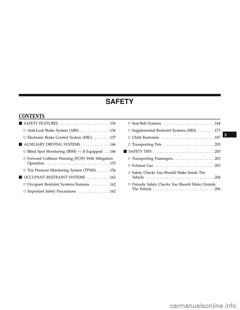 DODGE CHARGER SRT 2018  Owners Manual SAFETY
CONTENTS
SAFETY FEATURES ..................... .136
▫ Anti-Lock Brake System (ABS) .............136
▫ Electronic Brake Control System (EBC) .......137
 AUXILIARY DRIVING SYSTEMS .........
