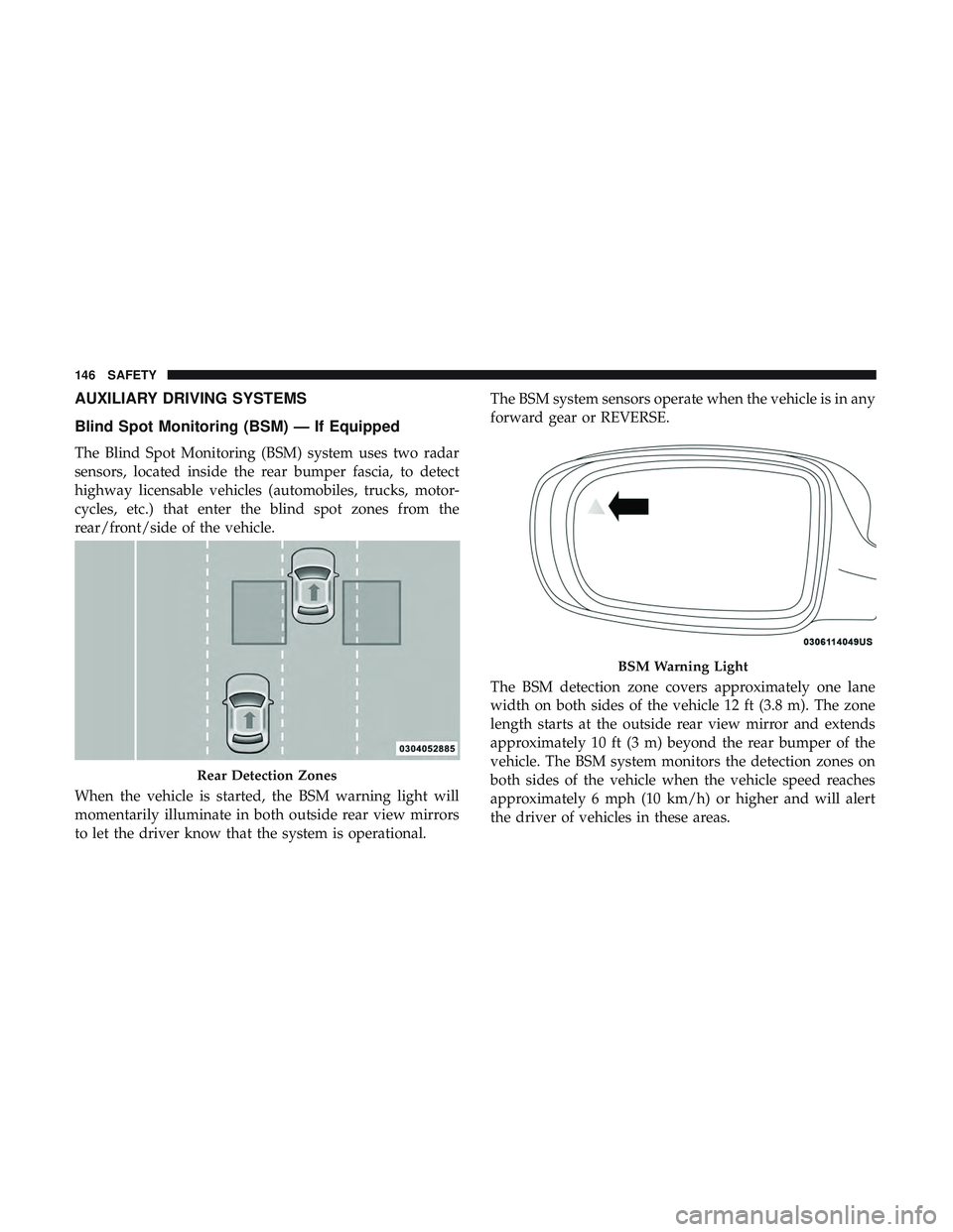 DODGE CHARGER SRT 2018  Owners Manual AUXILIARY DRIVING SYSTEMS
Blind Spot Monitoring (BSM) — If Equipped
The Blind Spot Monitoring (BSM) system uses two radar
sensors, located inside the rear bumper fascia, to detect
highway licensable