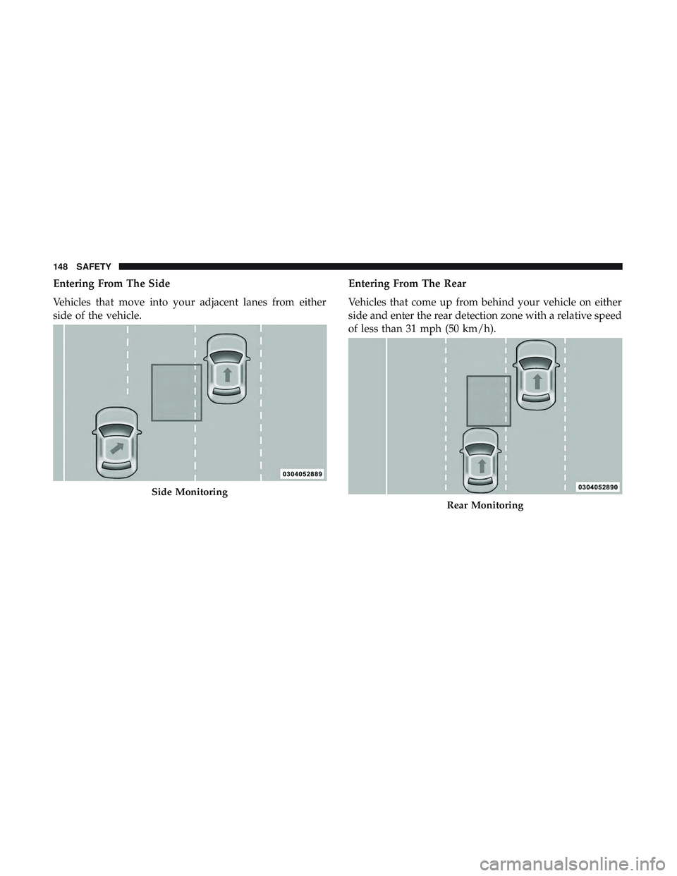 DODGE CHARGER SRT 2018  Owners Manual Entering From The Side
Vehicles that move into your adjacent lanes from either
side of the vehicle.Entering From The Rear
Vehicles that come up from behind your vehicle on either
side and enter the re