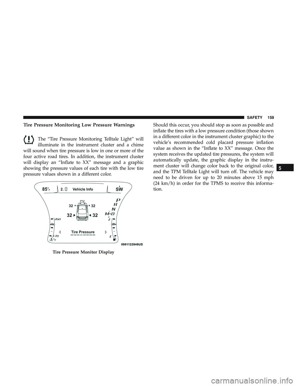 DODGE CHARGER SRT 2018  Owners Manual Tire Pressure Monitoring Low Pressure Warnings
The “Tire Pressure Monitoring Telltale Light” will
illuminate in the instrument cluster and a chime
will sound when tire pressure is low in one or mo